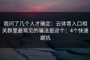 我问了几个人才确定：云体育入口相关群里最常见的骗法是这个：4个快速避坑