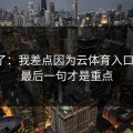 气笑了：我差点因为云体育入口踩坑，最后一句才是重点