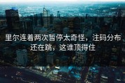 里尔连着两次暂停太奇怪，注码分布还在跳，这谁顶得住
