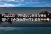 转给朋友！华体会app登录页被催“限时”的时候先停一下！权限别全开