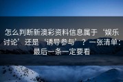 怎么判断新澳彩资料信息属于‘娱乐讨论’还是‘诱导参与’？一张清单：最后一条一定要看