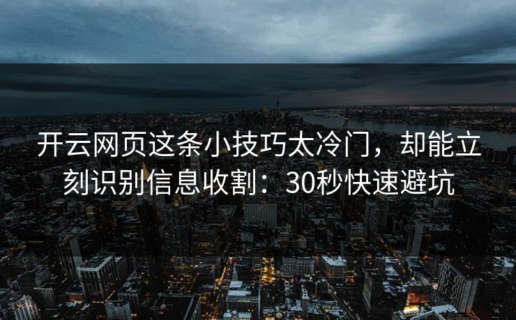 开云网页这条小技巧太冷门，却能立刻识别信息收割：30秒快速避坑